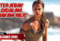 Alur Film Tomb Raider (2018) | Hanya Dengan Satu Sentuhan Tubuh Langsung Membusuk